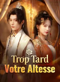 Trop Tard, Votre Altesse
