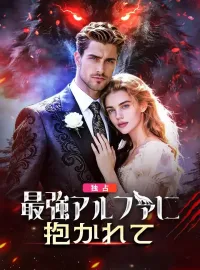 最強アルファに抱かれて