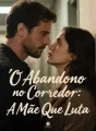 O Abandono no Corredor: A Mãe Que Luta cover