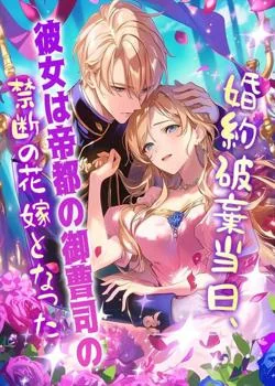 婚約破棄当日、彼女は帝都の御曹司の禁断の花嫁となった