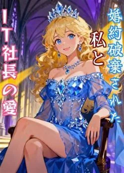 婚約破棄された私とIT社長の愛