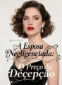 A Esposa Negligenciada: O Preço da Decepção cover