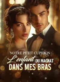Notre petit Cupidon : L'enfant du magnat dans mes bras