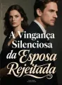 A Vingança Silenciosa da Esposa Rejeitada cover