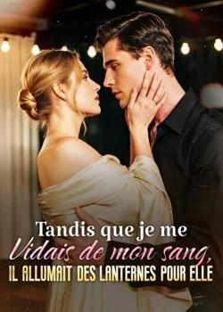 Tandis que je me vidais de mon sang, il allumait des lanternes pour elle