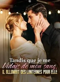 Tandis que je me vidais de mon sang, il allumait des lanternes pour elle