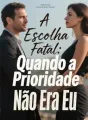 A Escolha Fatal: Quando a Prioridade Não Era Eu cover