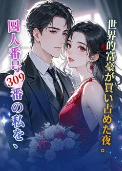 囚人番号309番の私を、世界的富豪が買い占めた夜。