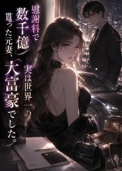 慰謝料で数千億貰った元妻、実は世界一の大富豪でした。