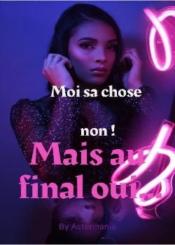 Moi sa chose non ! Mais au final oui...