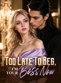 Too Late To Beg, I'm Your Boss Now