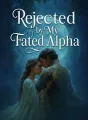 Rejected by My Fated Alpha cover