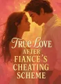 True Love After Fiancé's Cheating Scheme cover