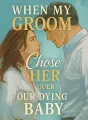 When My Groom Chose Her Over Our Dying Baby cover