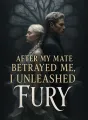 After My Mate Betrayed Me, I Unleashed Fury cover