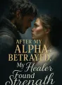 After My Alpha Betrayed, My Healer Found Strength cover