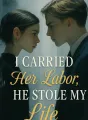 I Carried Her Labor, He Stole My Life cover