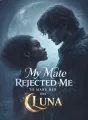 My Mate Rejected Me to Make Her His Luna cover