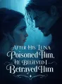 After His Luna Poisoned Him, He Believed I Betrayed Him cover