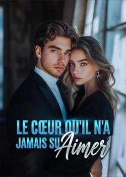 Le Cœur Qu'il n'a Jamais Su Aimer