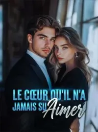 Le Cœur Qu'il n'a Jamais Su Aimer