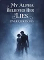 My Alpha Believed Her Lies Over Our Bond cover