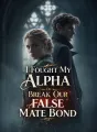 I Fought My Alpha to Break Our False Mate Bond cover