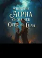 When The Alpha Chose Her Over His Luna cover