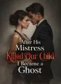 After His Mistress Killed Our Child, I Became a Ghost cover