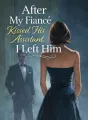 After My Fiancé Kissed His Assistant, I Left Him cover