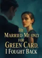 He Married Me Only for Green Card, I Fought Back cover