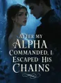 After My Alpha Commanded, I Escaped His Chains cover