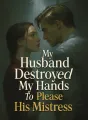 My Husband Destroyed My Hands To Please His Mistress cover