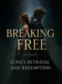Breaking Free: Luna's Betrayal and Redemption cover