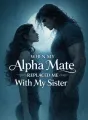 When My Alpha Mate Replaced Me With My Sister cover