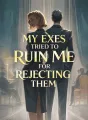 My Exes Tried to Ruin Me for Rejecting Them cover