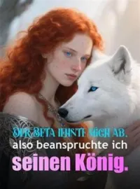 Der Beta lehnte mich ab, also beanspruchte ich seinen König.
