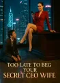 Too Late To Beg Your Secret CEO Wife cover