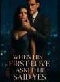 When His First Love Asked He Said Yes cover