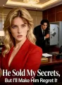 He Sold My Secrets, But I'll Make Him Regret It cover