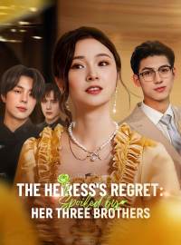The Heiress's Regret: Spoiled by Her Three BrothersShort Dramas