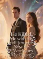 He Killed Me with His Indifference—Now He Worships My Grave cover