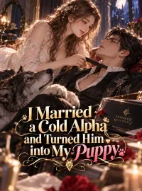 I Married a Cold Alpha and Turned Him into My Puppy
