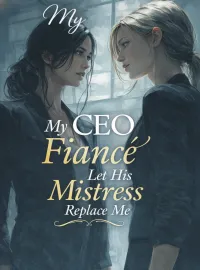 My CEO Fiancé Let His Mistress Replace Me