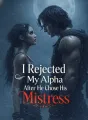 I Rejected My Alpha After He Chose His Mistress cover