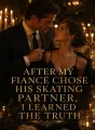 After My Fiancé Chose His Skating Partner, I Learned the Truth cover