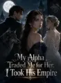 My Alpha Traded Me for Her, I Took His Empire cover