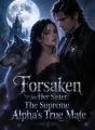 Forsaken for Her Sister: The Supreme Alpha's True Mate cover
