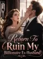 Reborn To Ruin My Billionaire Ex-Husband cover