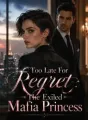 Too Late For Regret: The Exiled Mafia Princess cover